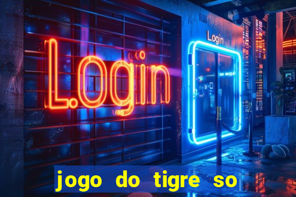 jogo do tigre so para brincar